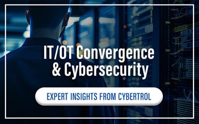 IT/OT Convergence and Cybersecurity Expert Insights from Cybertrol